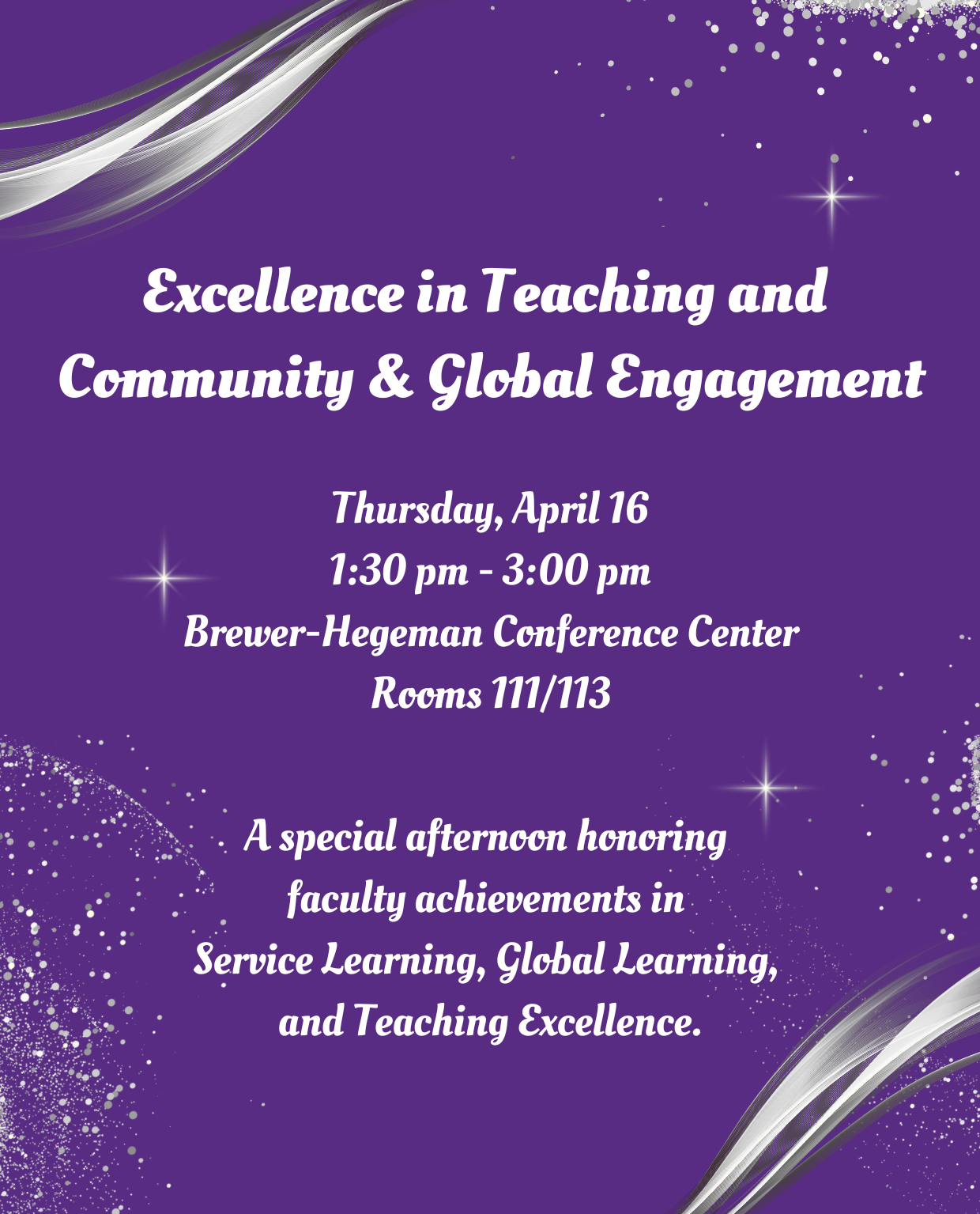 Excellence in Teaching and Community & Global Engagement; Thursday, April 16, 1:30 pm to 3:00 pm; Brewer-Hegeman Conference Center; Rooms 111/113; A special afternoon honoring faculty achievements in Service-Learning, Global Learning, and Teaching Excellence.