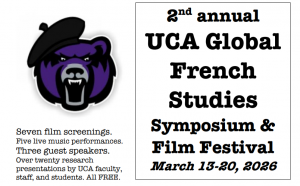 An image of the flier for the 2026 second annual UCA Global French Studies symposium and Film festival from March 13th through the 20th of 2026. It says there will be seven film screenings, five live performances, three guest speakers, over twenty research presentations by UCA faculty staff and students. All of this will be free.