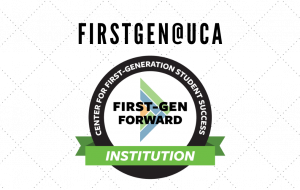 FirstGen@UCA. Center for First-Generation Student Success. First-Gen Forward Institution