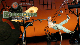 Cirque Mechanics BIRDHOUSE FACTORY