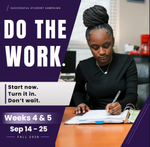 Do the Work, On Time! Successful Student Campaign, Sept. 15th - Sept. 26th. "Nothing will work unless you do." Maya Angelou